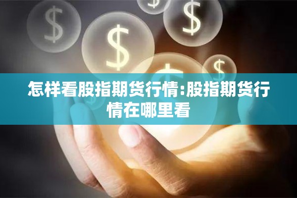 怎样看股指期货行情:股指期货行情在哪里看 怎样看股指期货行情:股指期货行情在哪里看