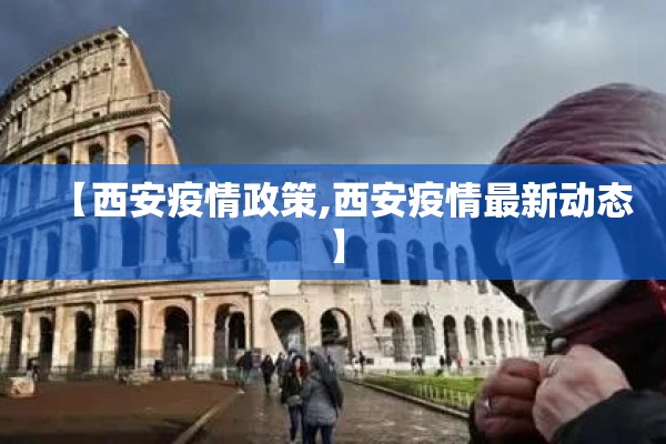 【西安疫情政策,西安疫情最新动态】