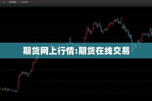 期货网上行情:期货在线交易 期货网上行情:期货在线交易