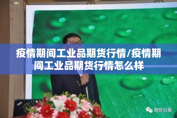 疫情期间工业品期货行情/疫情期间工业品期货行情怎么样