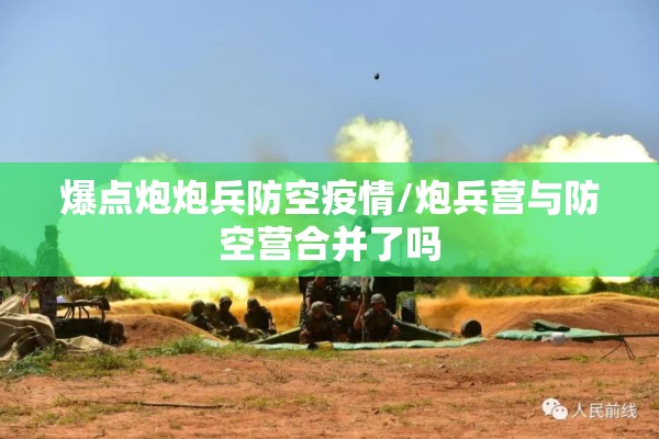 爆点炮炮兵防空疫情/炮兵营与防空营合并了吗 爆点炮炮兵防空疫情/炮兵营与防空营合并了吗