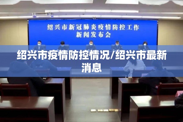 绍兴市疫情防控情况/绍兴市最新消息 绍兴市疫情防控情况/绍兴市最新消息