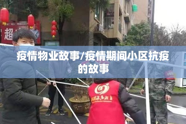 疫情物业故事/疫情期间小区抗疫的故事