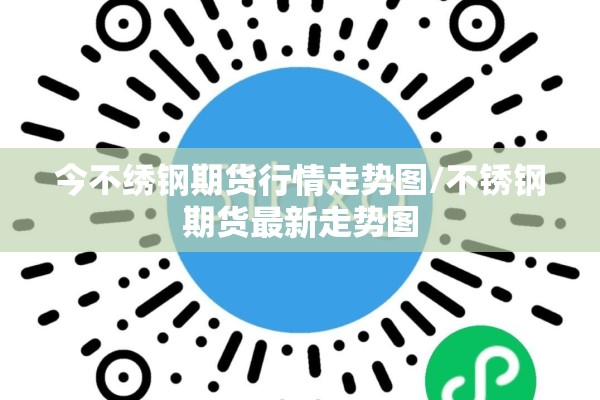 今不绣钢期货行情走势图/不锈钢期货最新走势图