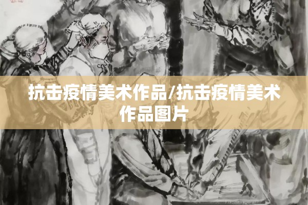 抗击疫情美术作品/抗击疫情美术作品图片 抗击疫情美术作品/抗击疫情美术作品图片
