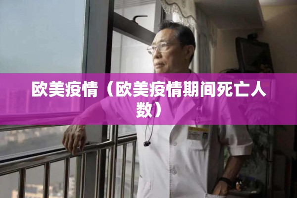 欧美疫情（欧美疫情期间死亡人数）