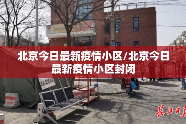 北京今日最新疫情小区/北京今日最新疫情小区封闭
