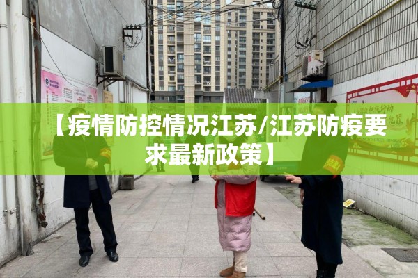 【疫情防控情况江苏/江苏防疫要求最新政策】