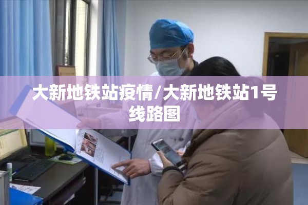 大新地铁站疫情/大新地铁站1号线路图 大新地铁站疫情/大新地铁站1号线路图
