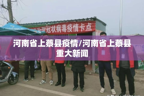 河南省上蔡县疫情/河南省上蔡县重大新闻