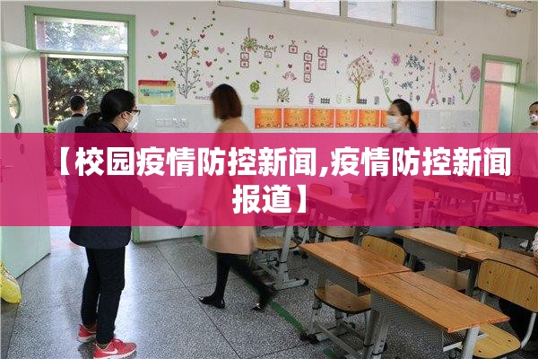 【校园疫情防控新闻,疫情防控新闻报道】