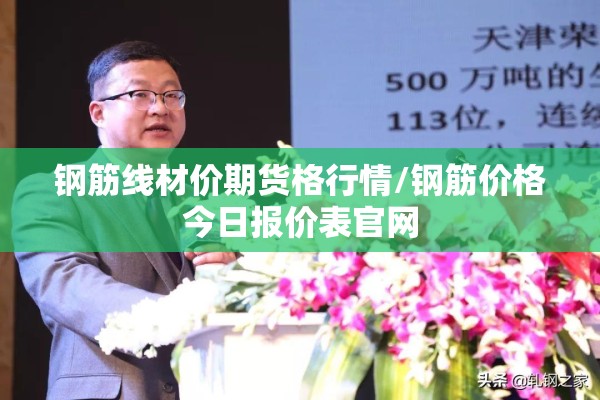 钢筋线材价期货格行情/钢筋价格今日报价表官网 钢筋线材价期货格行情/钢筋价格今日报价表官网