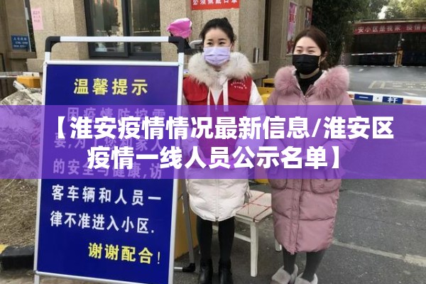 【淮安疫情情况最新信息/淮安区疫情一线人员公示名单】 【淮安疫情情况最新信息/淮安区疫情一线人员公示名单】