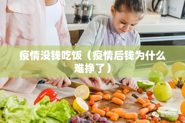 疫情没钱吃饭(疫情后钱为什么难挣了) 疫情没钱吃饭(疫情后钱为什么难挣了)