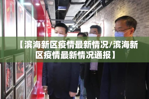 【滨海新区疫情最新情况/滨海新区疫情最新情况通报】 【滨海新区疫情最新情况/滨海新区疫情最新情况通报】