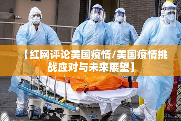 【红网评论美国疫情/美国疫情挑战应对与未来展望】