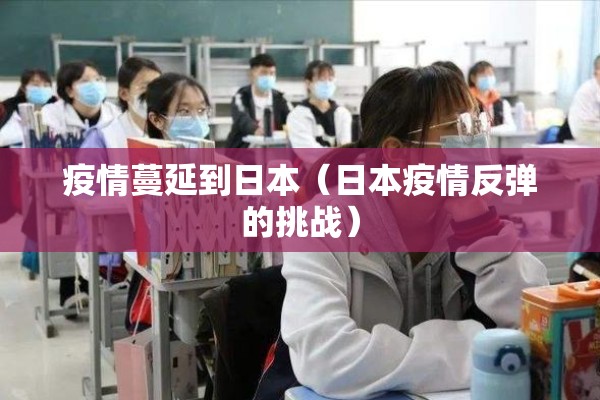 疫情蔓延到日本(日本疫情反弹的挑战) 疫情蔓延到日本(日本疫情反弹的挑战)