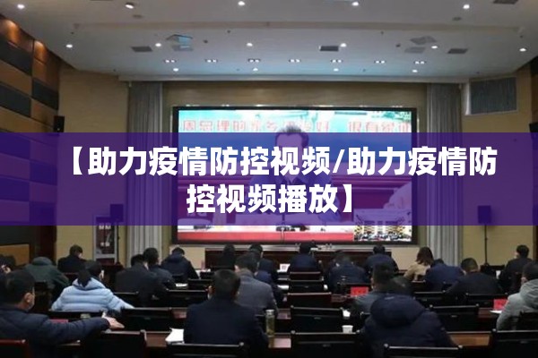 【助力疫情防控视频/助力疫情防控视频播放】 【助力疫情防控视频/助力疫情防控视频播放】