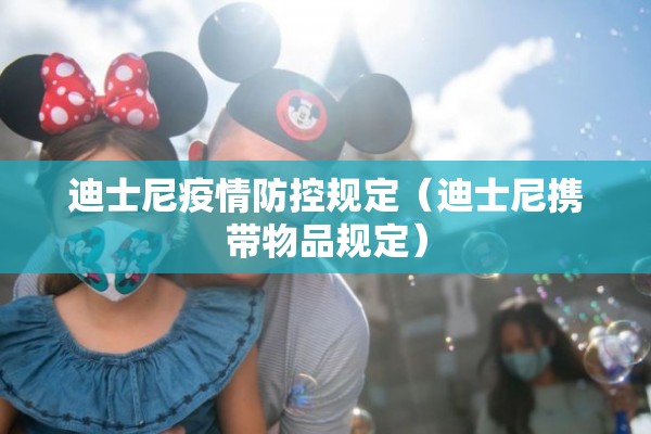 迪士尼疫情防控规定(迪士尼携带物品规定) 迪士尼疫情防控规定(迪士尼携带物品规定)