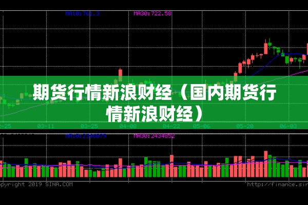期货行情新浪财经(国内期货行情新浪财经) 期货行情新浪财经(国内期货行情新浪财经)
