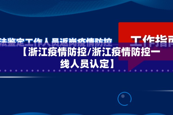 【浙江疫情防控/浙江疫情防控一线人员认定】 【浙江疫情防控/浙江疫情防控一线人员认定】