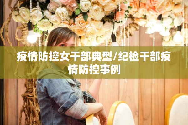 疫情防控女干部典型/纪检干部疫情防控事例