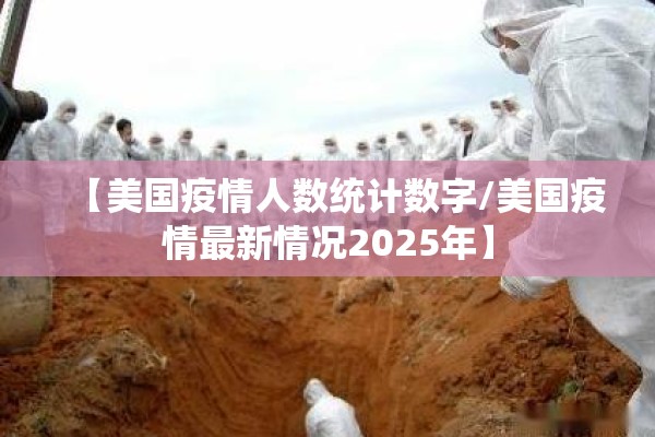 【美国疫情人数统计数字/美国疫情最新情况2025年】 【美国疫情人数统计数字/美国疫情最新情况2025年】