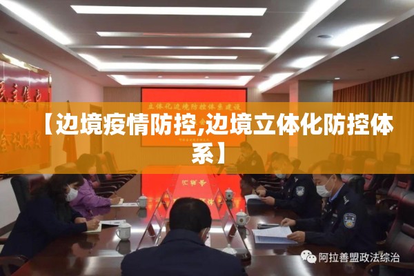 【边境疫情防控,边境立体化防控体系】 【边境疫情防控,边境立体化防控体系】