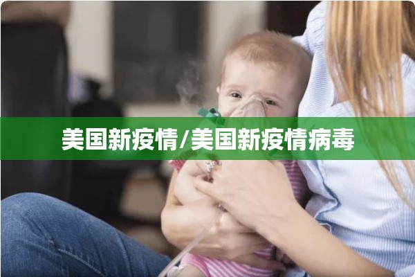 美国新疫情/美国新疫情病毒 美国新疫情/美国新疫情病毒