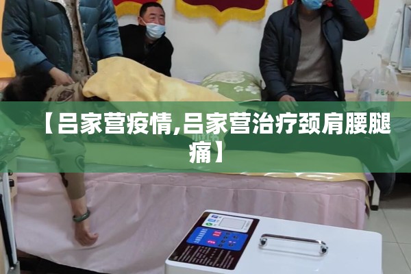 【吕家营疫情,吕家营治疗颈肩腰腿痛】