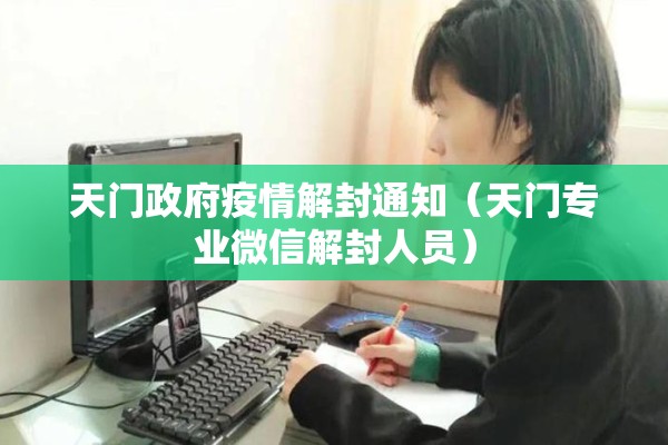 天门政府疫情解封通知（天门专业微信解封人员）