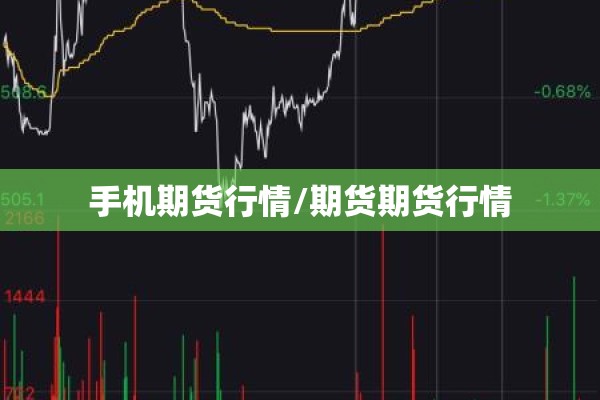 手机期货行情/期货期货行情 手机期货行情/期货期货行情