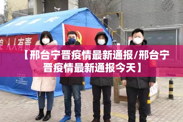 【邢台宁晋疫情最新通报/邢台宁晋疫情最新通报今天】 【邢台宁晋疫情最新通报/邢台宁晋疫情最新通报今天】