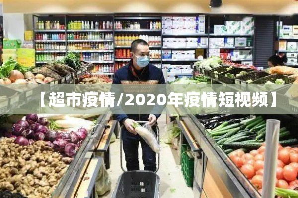 【超市疫情/2020年疫情短视频】 【超市疫情/2020年疫情短视频】