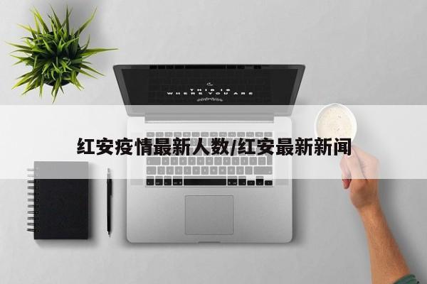 红安疫情最新人数/红安最新新闻