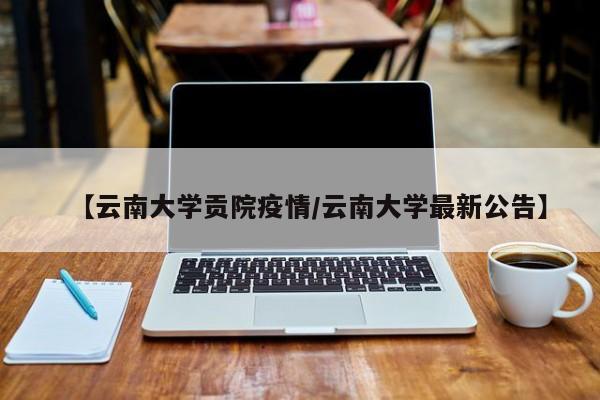 【云南大学贡院疫情/云南大学最新公告】