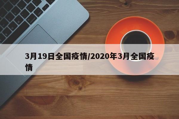 3月19日全国疫情/2020年3月全国疫情