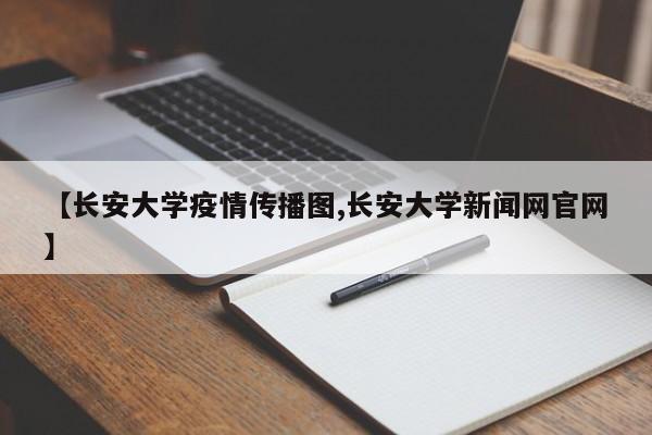 【长安大学疫情传播图,长安大学新闻网官网】