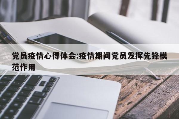 党员疫情心得体会:疫情期间党员发挥先锋模范作用