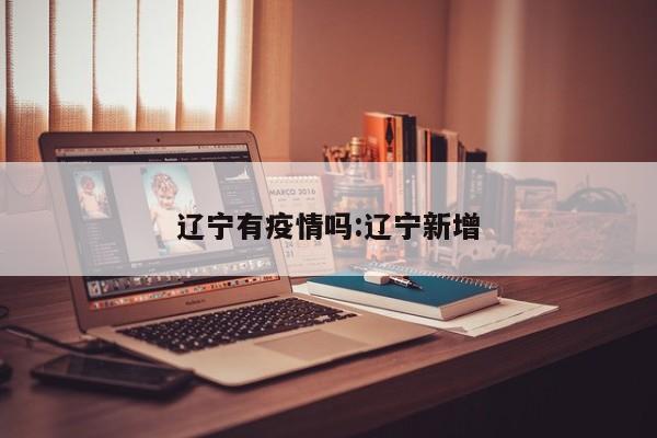 辽宁有疫情吗:辽宁新增