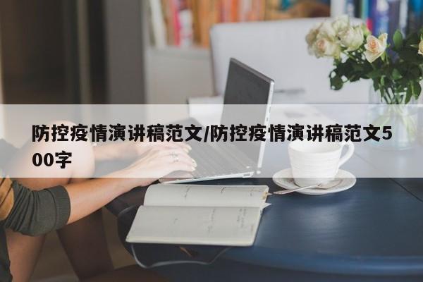 防控疫情演讲稿范文/防控疫情演讲稿范文500字