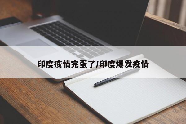 印度疫情完蛋了/印度爆发疫情