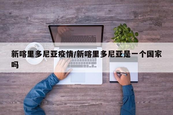新喀里多尼亚疫情/新喀里多尼亚是一个国家吗