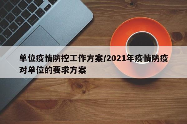 单位疫情防控工作方案/2021年疫情防疫对单位的要求方案