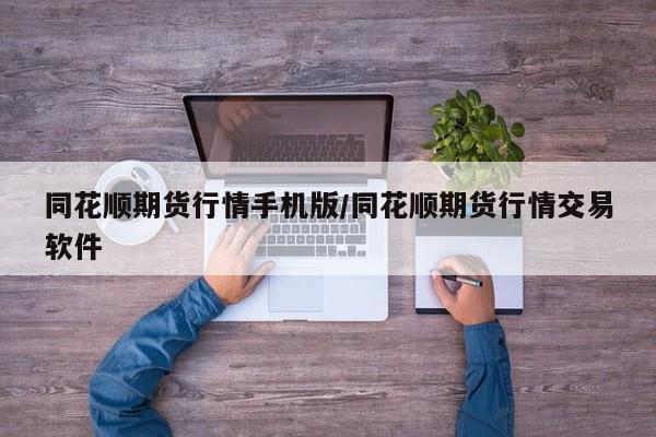 同花顺期货行情手机版/同花顺期货行情交易软件