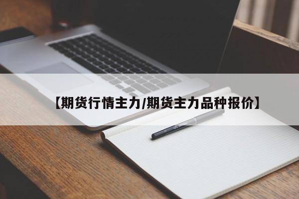 【期货行情主力/期货主力品种报价】