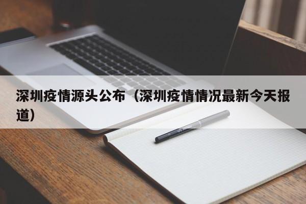 深圳疫情源头公布(深圳疫情情况最新今天报道)