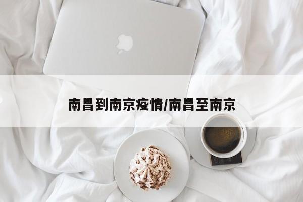 南昌到南京疫情/南昌至南京