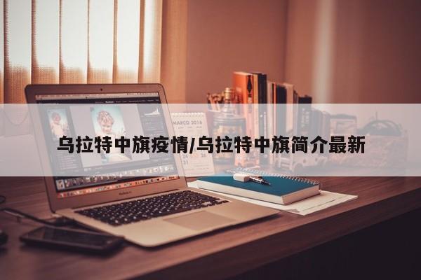 乌拉特中旗疫情/乌拉特中旗简介最新