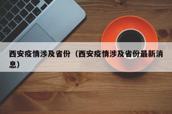 西安疫情涉及省份(西安疫情涉及省份最新消息)